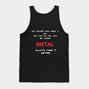 No matter how pissy a day you may or may not be having Metal always make it better Tank Top